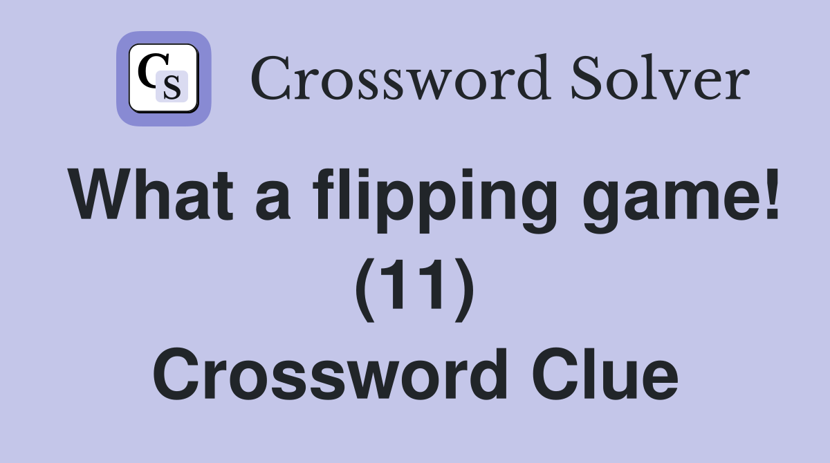 What a flipping game! (11) Crossword Clue