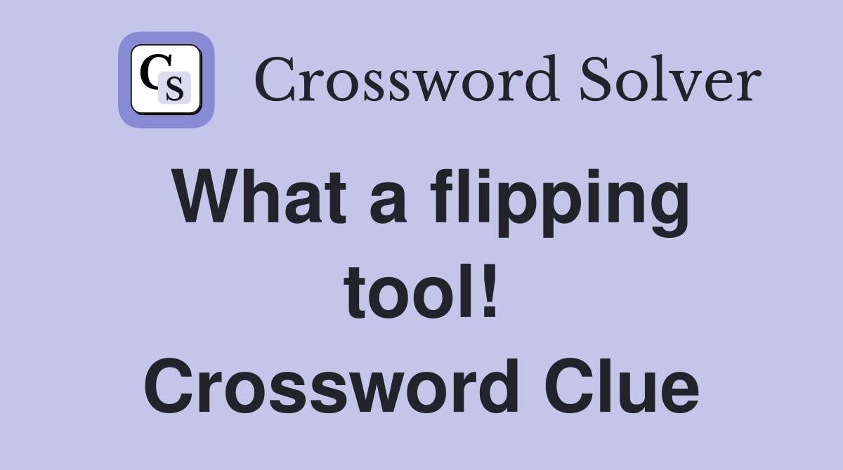 What a flipping tool! Crossword Clue