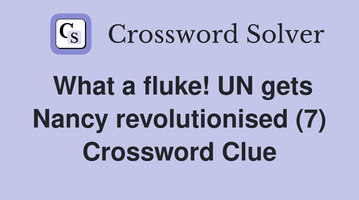 What a fluke! UN gets Nancy revolutionised (7) Crossword Clue
