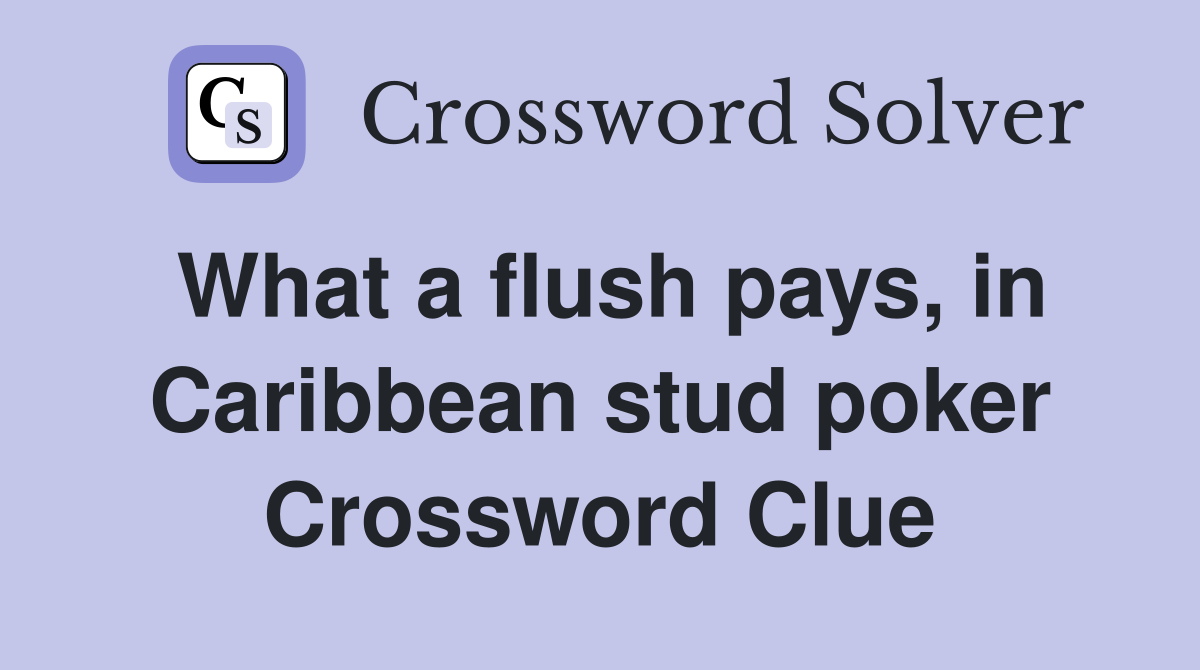 What a flush pays, in Caribbean stud poker Crossword Clue