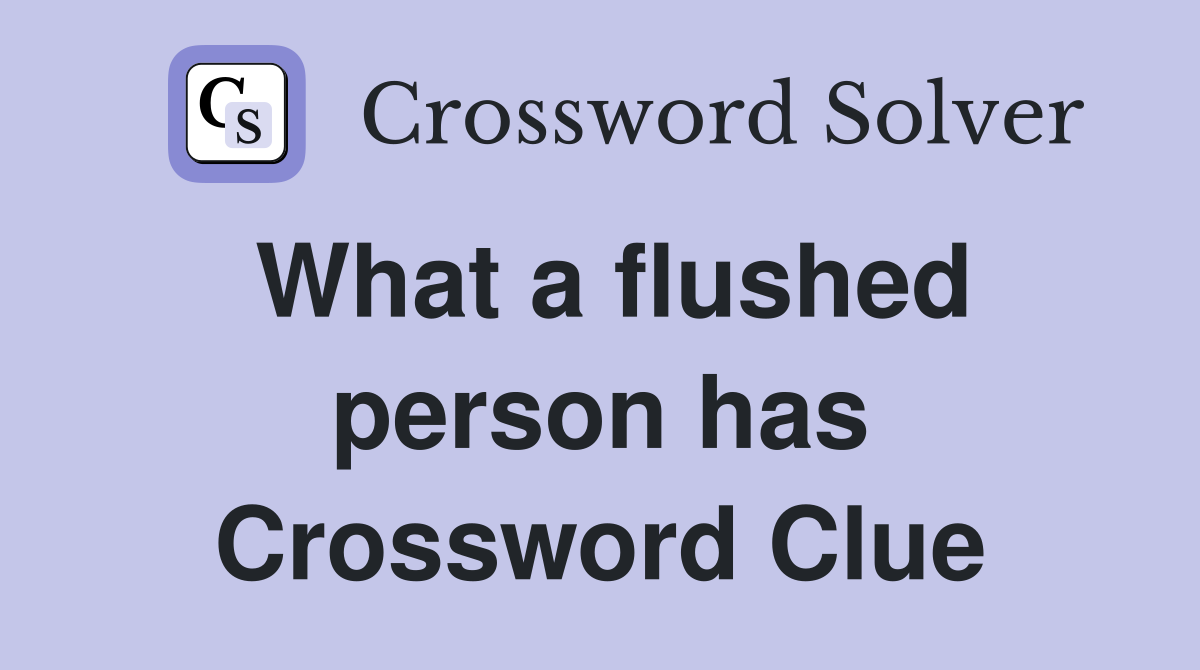 What a flushed person has Crossword Clue