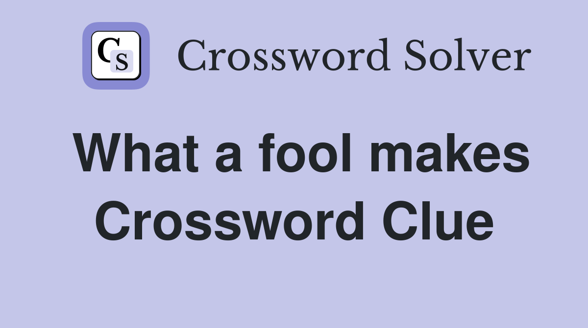 What a fool makes Crossword Clue