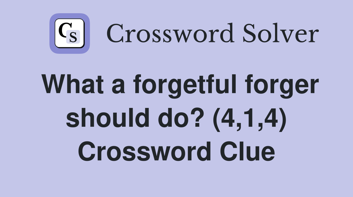 What a forgetful forger should do? (4,1,4) Crossword Clue