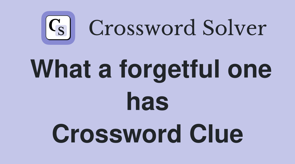 What a forgetful one has Crossword Clue