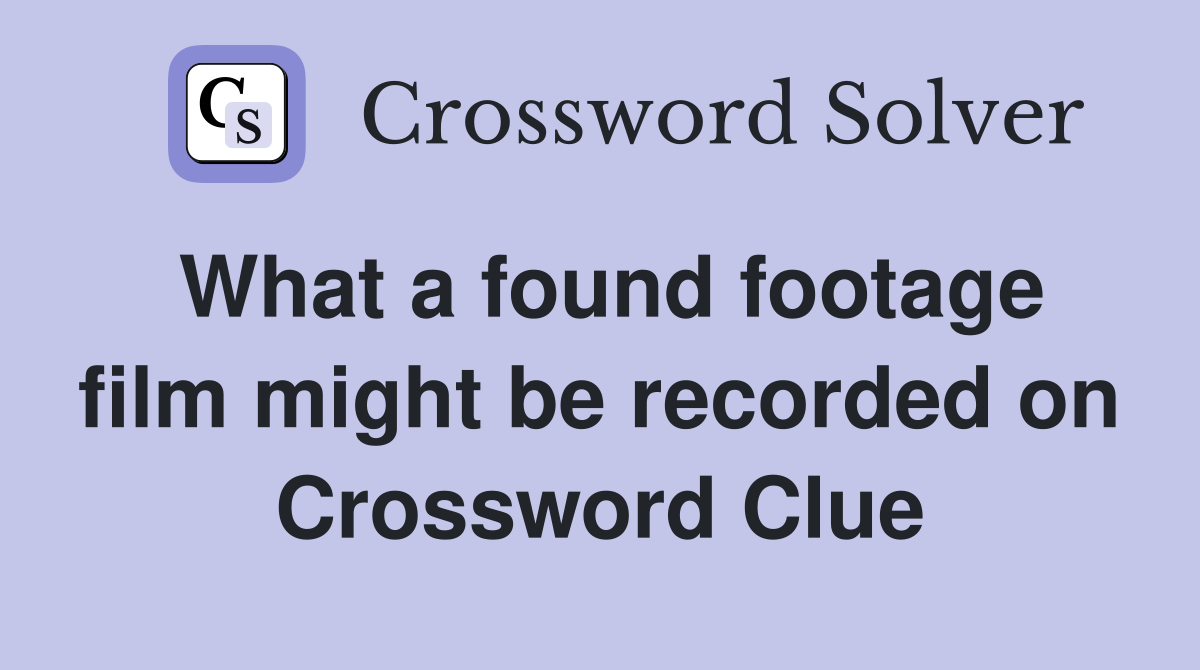 What a found footage film might be recorded on Crossword Clue