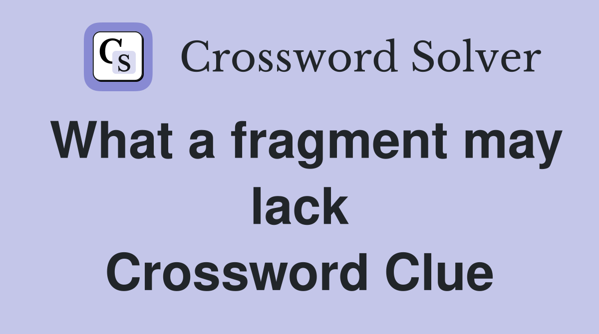 What a fragment may lack Crossword Clue