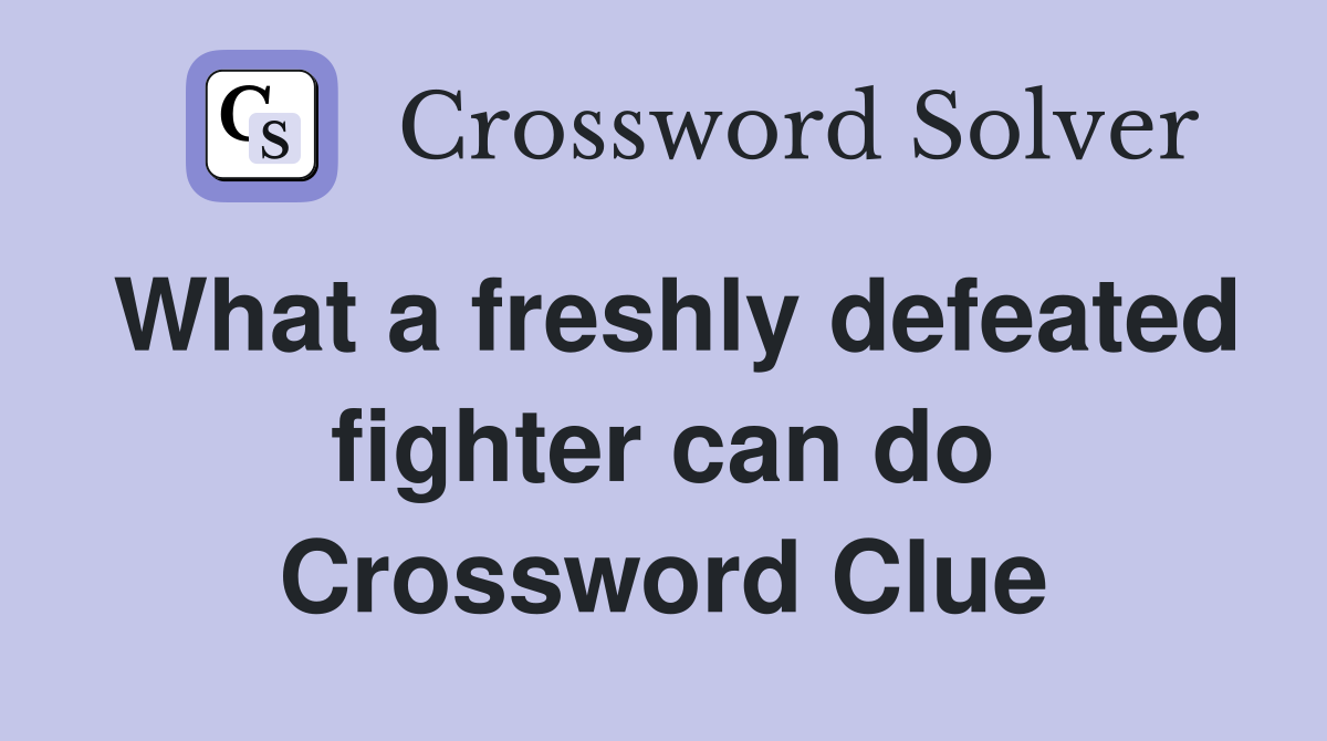 What a freshly defeated fighter can do Crossword Clue