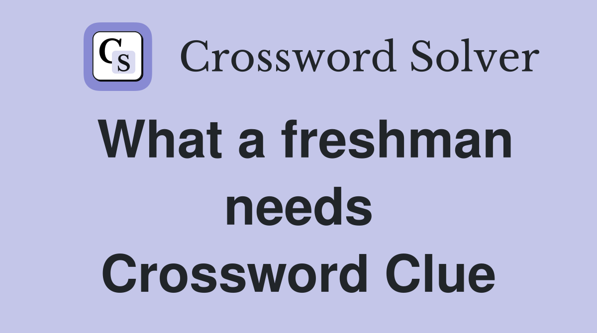 What a freshman needs Crossword Clue