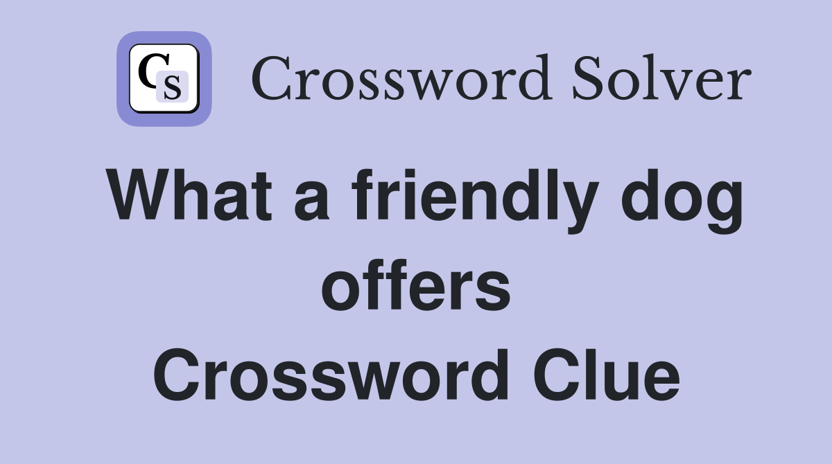 What a friendly dog offers Crossword Clue