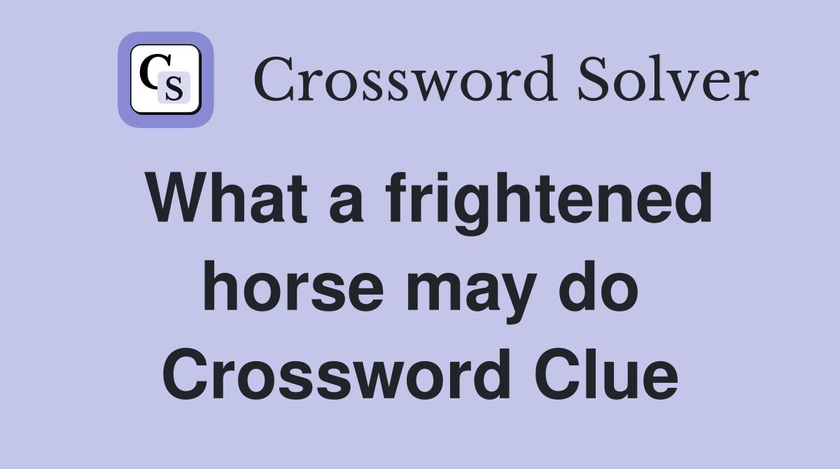 What a frightened horse may do Crossword Clue