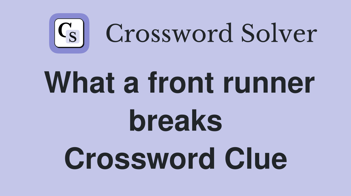 What a front runner breaks Crossword Clue
