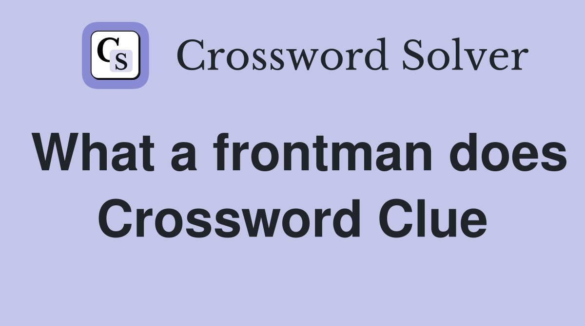 What a frontman does Crossword Clue