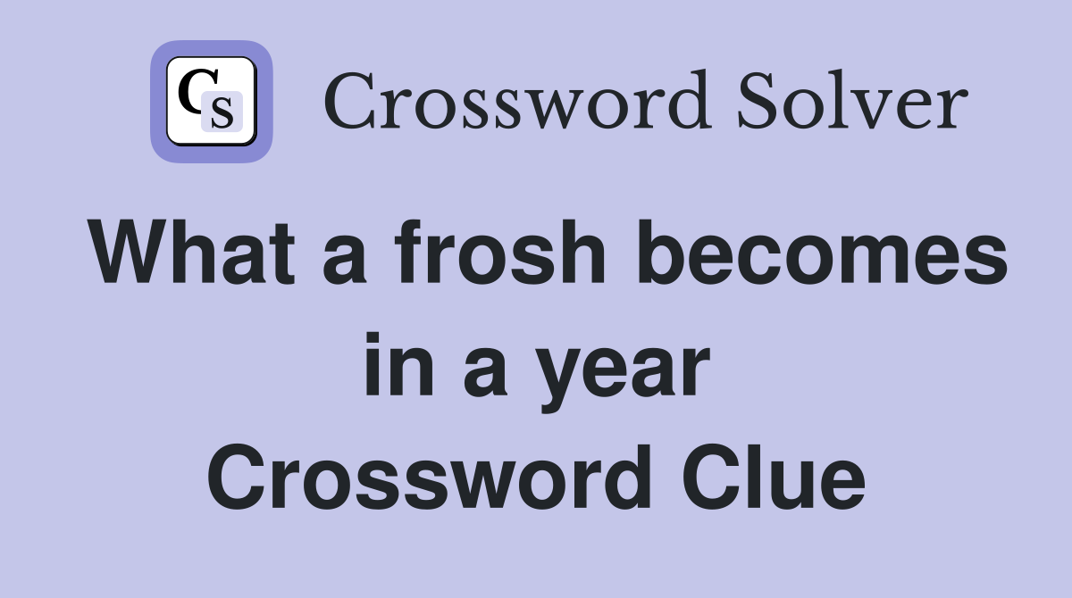 What a frosh becomes in a year Crossword Clue