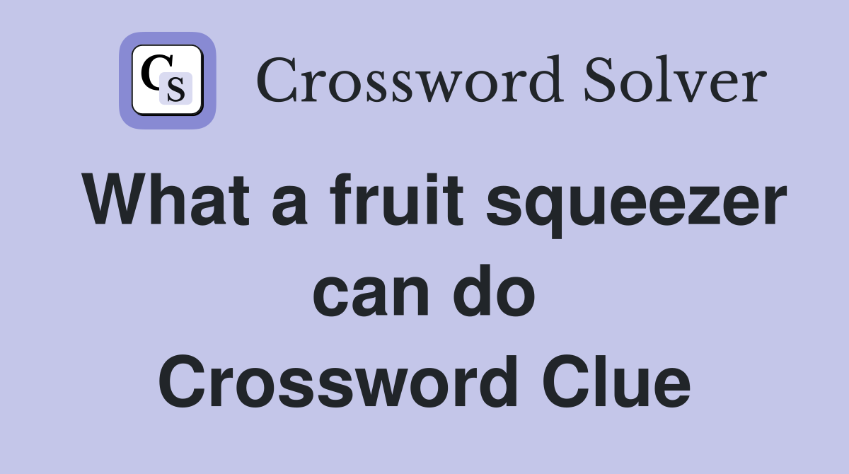 What a fruit squeezer can do Crossword Clue