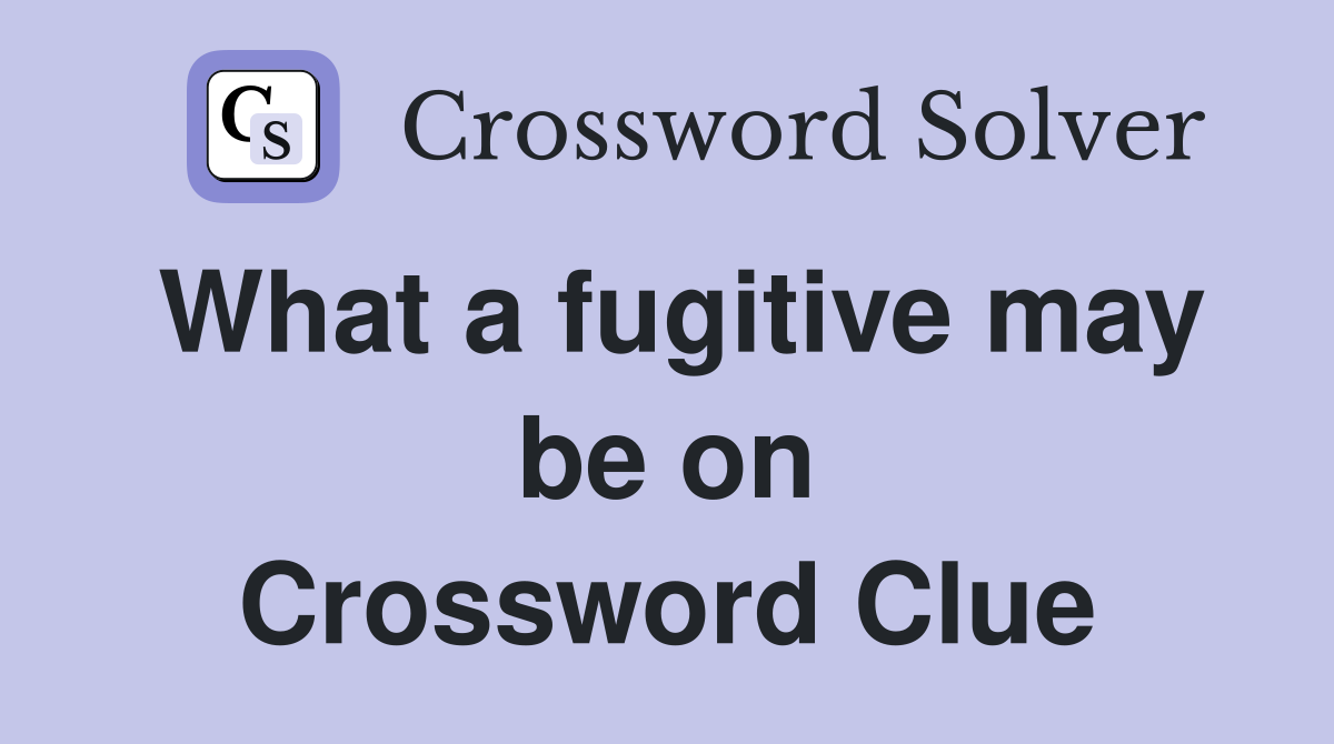 What a fugitive may be on Crossword Clue
