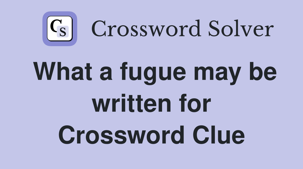 What a fugue may be written for Crossword Clue