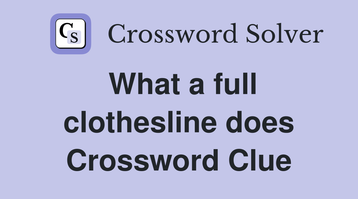 What a full clothesline does Crossword Clue