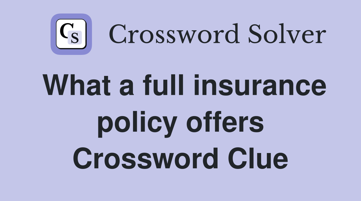 What a full insurance policy offers Crossword Clue