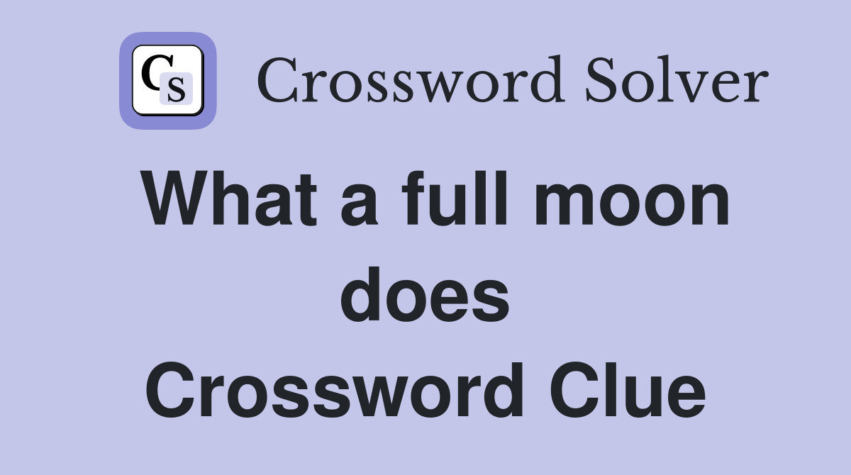 What a full moon does Crossword Clue