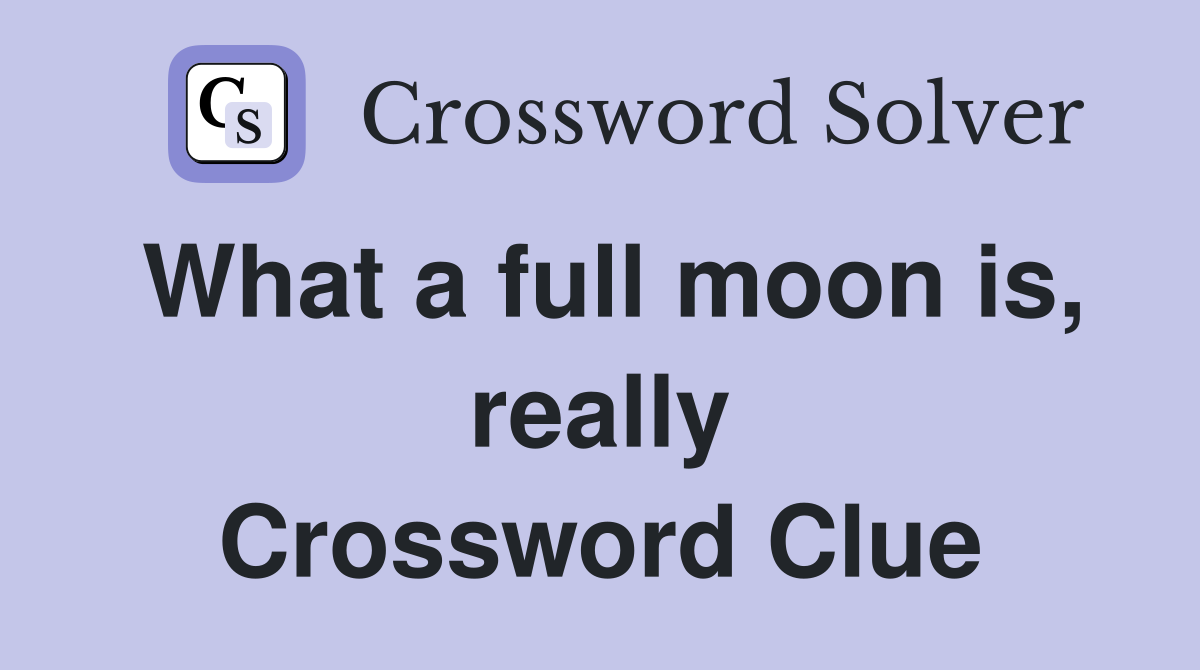 What a full moon is, really Crossword Clue