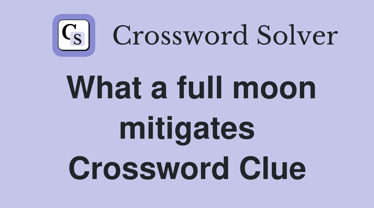 What a full moon mitigates Crossword Clue