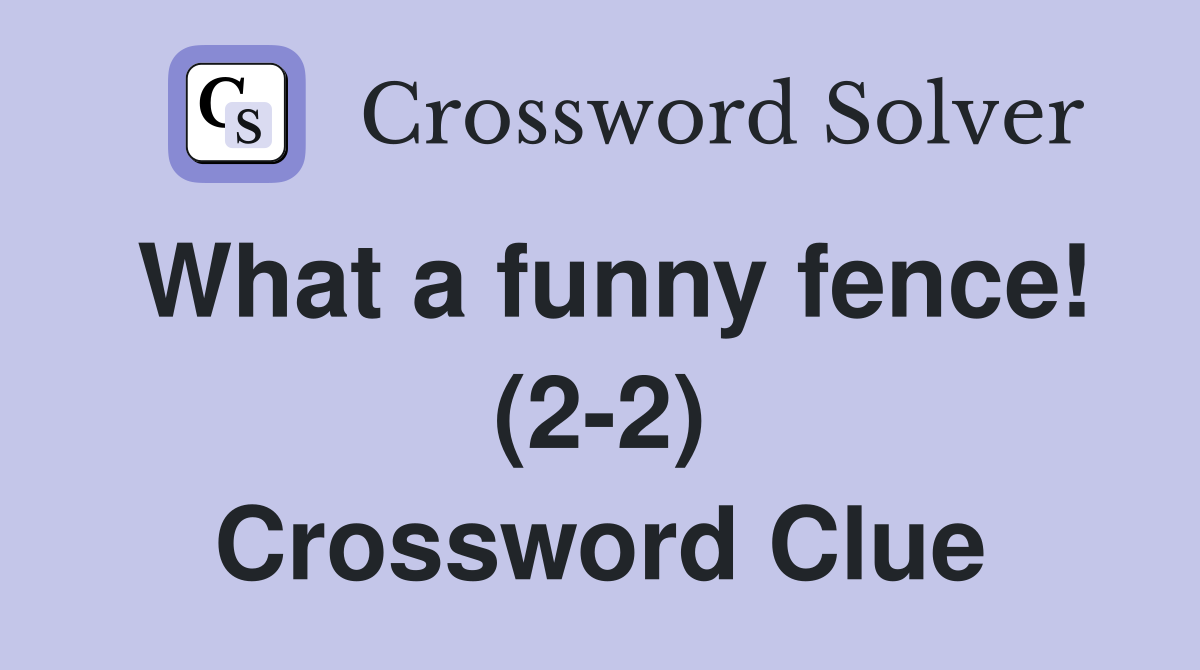 What a funny fence! (2-2) Crossword Clue