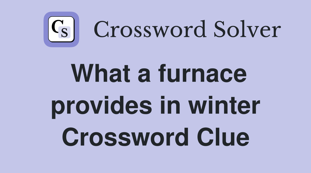 What a furnace provides in winter Crossword Clue