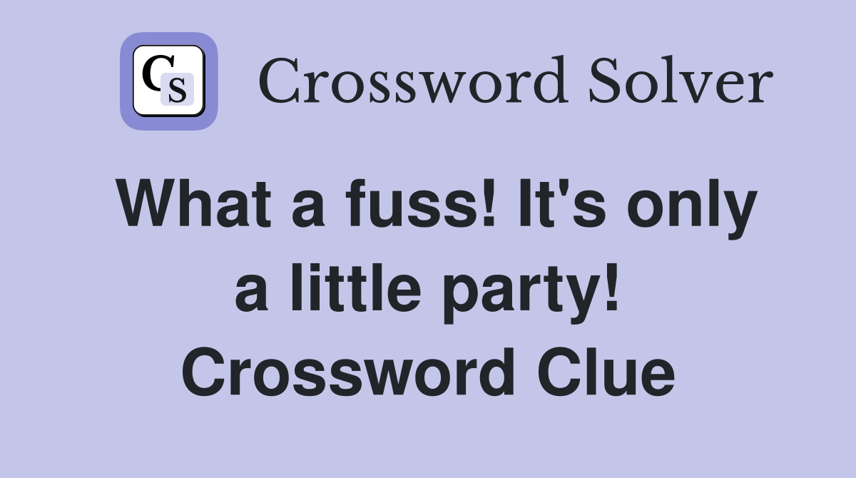 What a fuss! It's only a little party! Crossword Clue