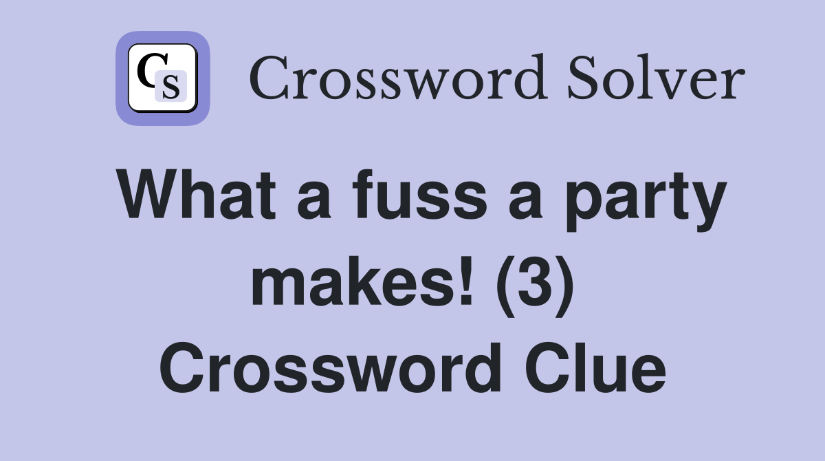 What a fuss a party makes! (3) Crossword Clue