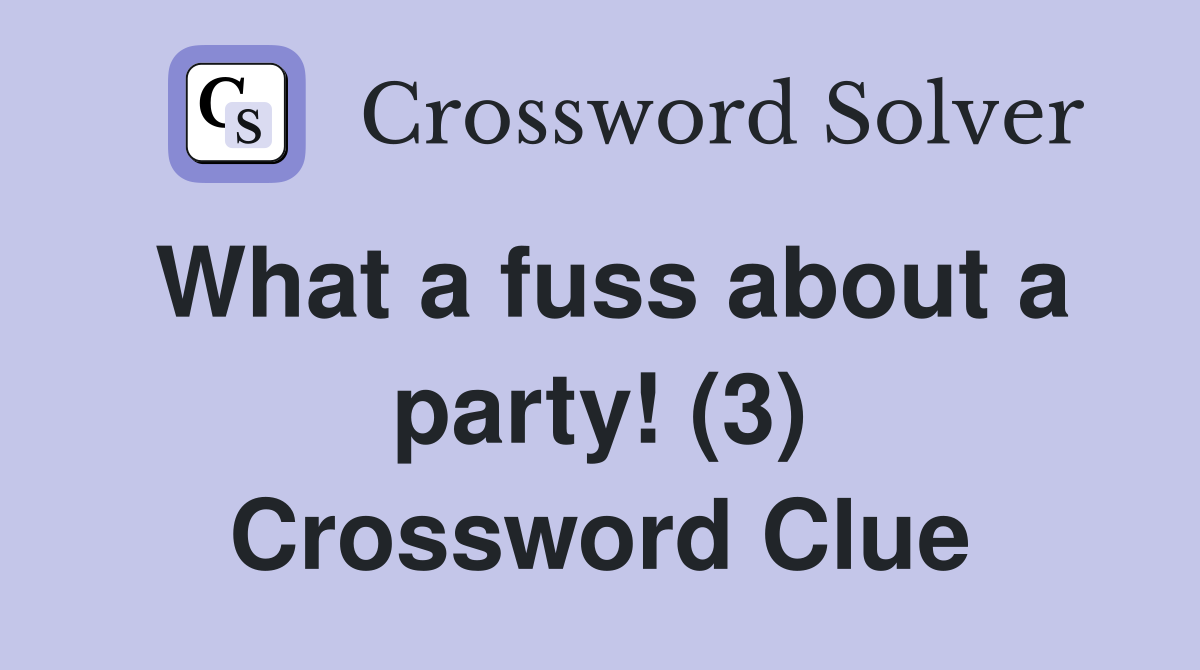 What a fuss about a party! (3) Crossword Clue