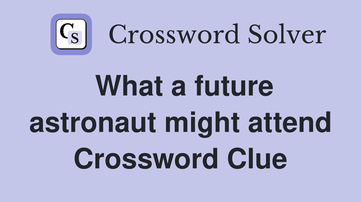 What a future astronaut might attend Crossword Clue