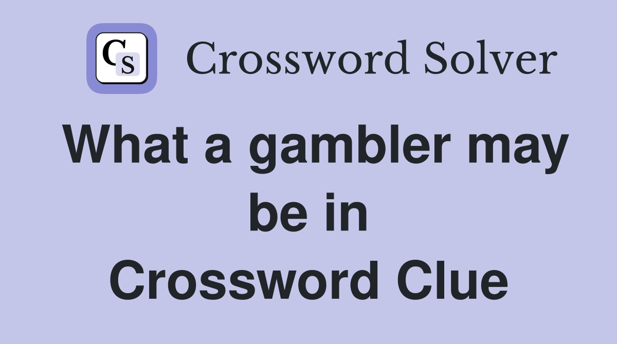What a gambler may be in Crossword Clue