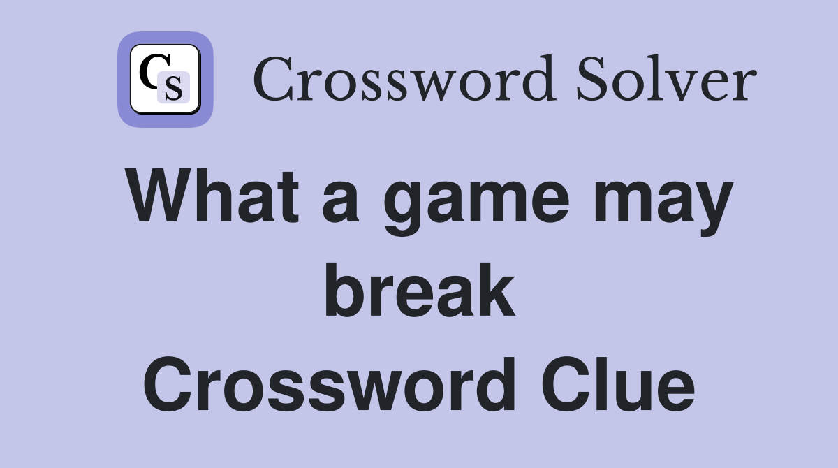 What a game may break Crossword Clue