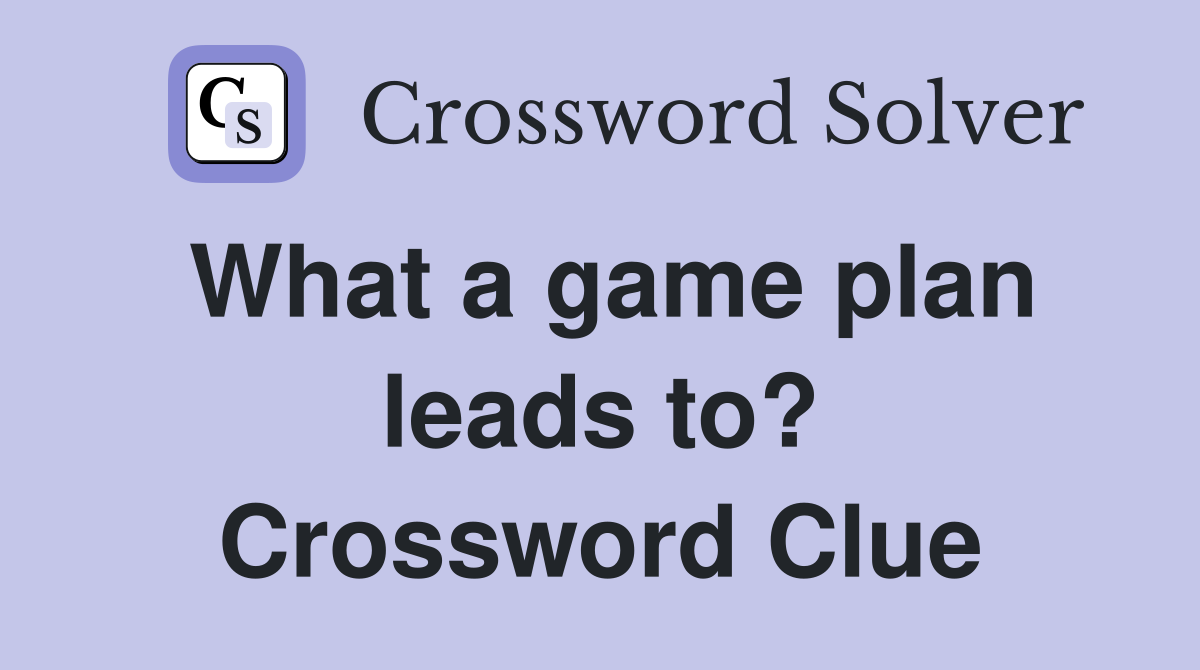 What a game plan leads to? Crossword Clue