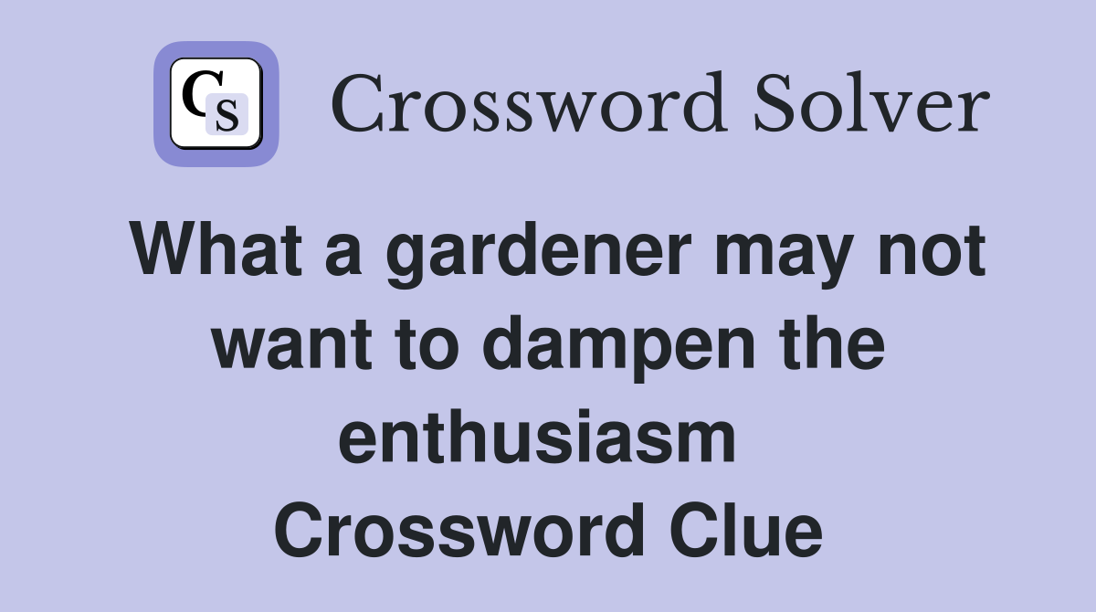 What a gardener may not want to dampen the enthusiasm  Crossword Clue