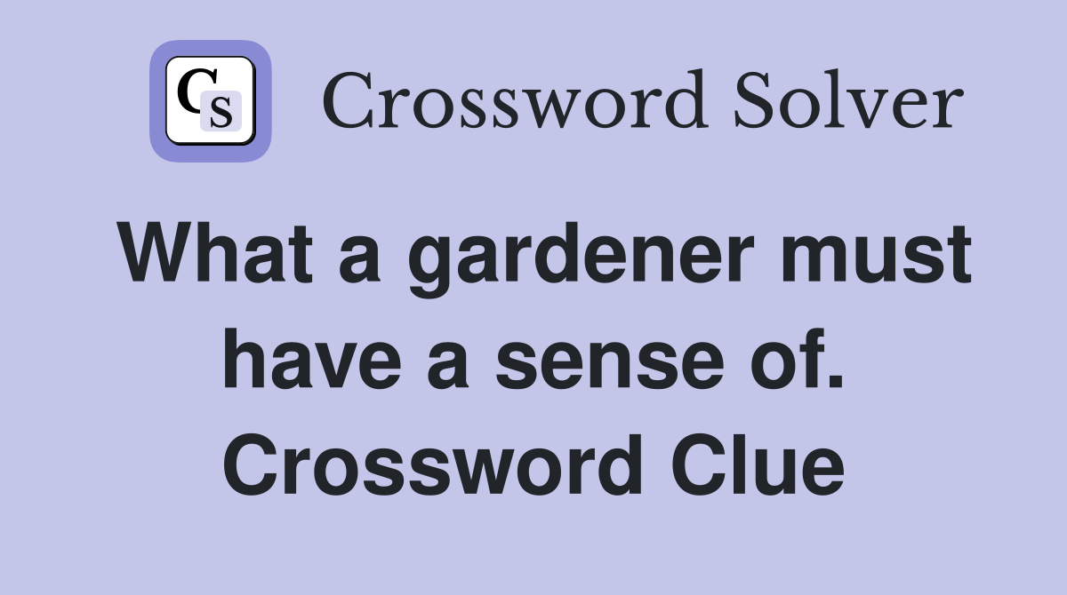 What a gardener must have a sense of. Crossword Clue