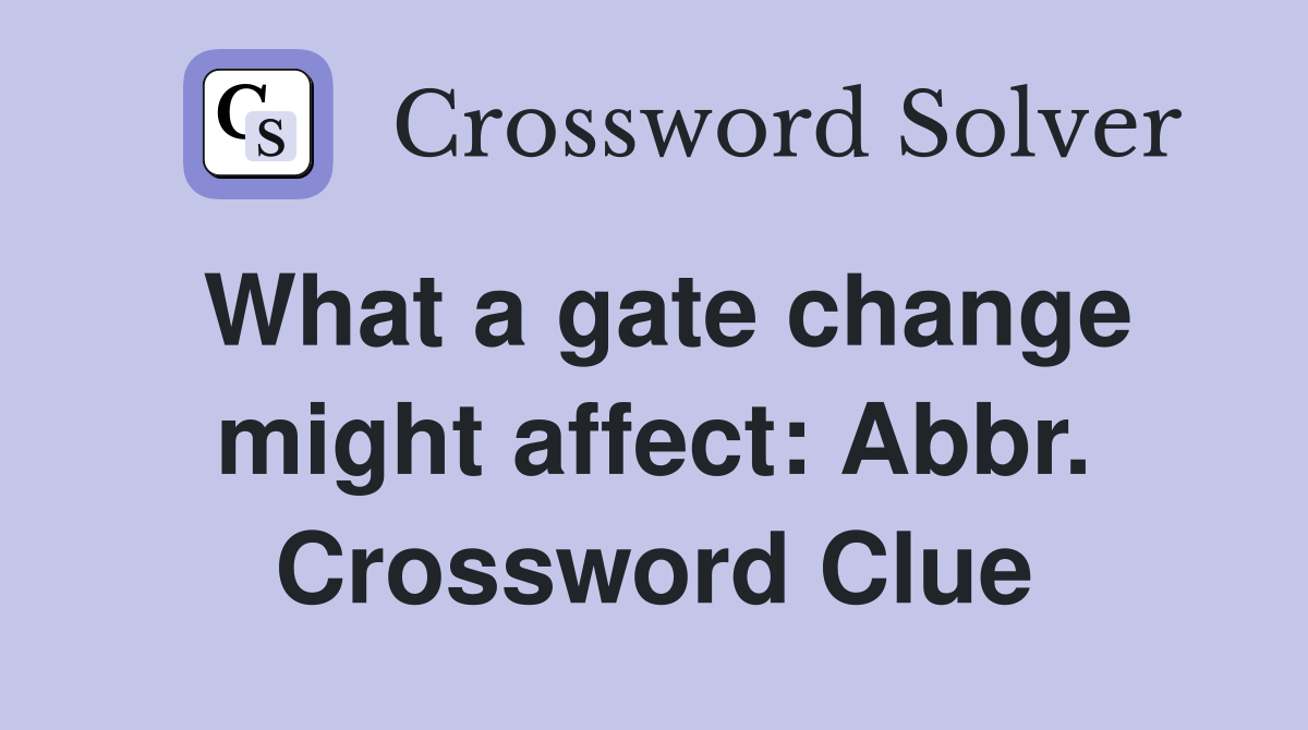What a gate change might affect: Abbr. Crossword Clue