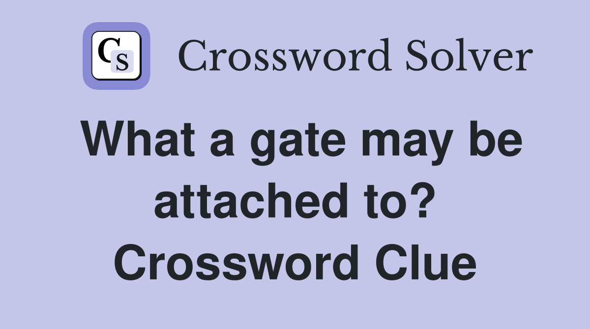 What a gate may be attached to? Crossword Clue