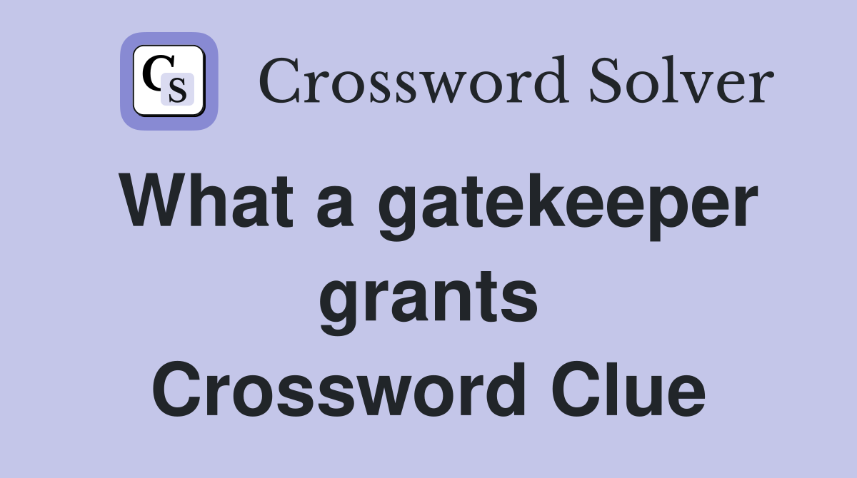 What a gatekeeper grants Crossword Clue