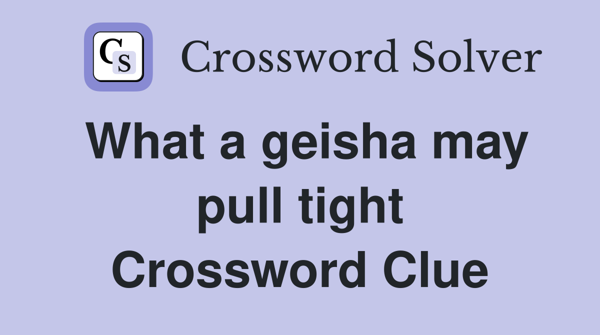 What a geisha may pull tight Crossword Clue