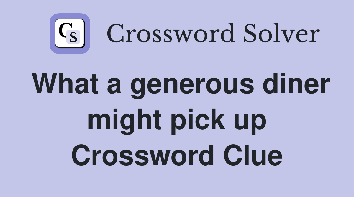 What a generous diner might pick up Crossword Clue