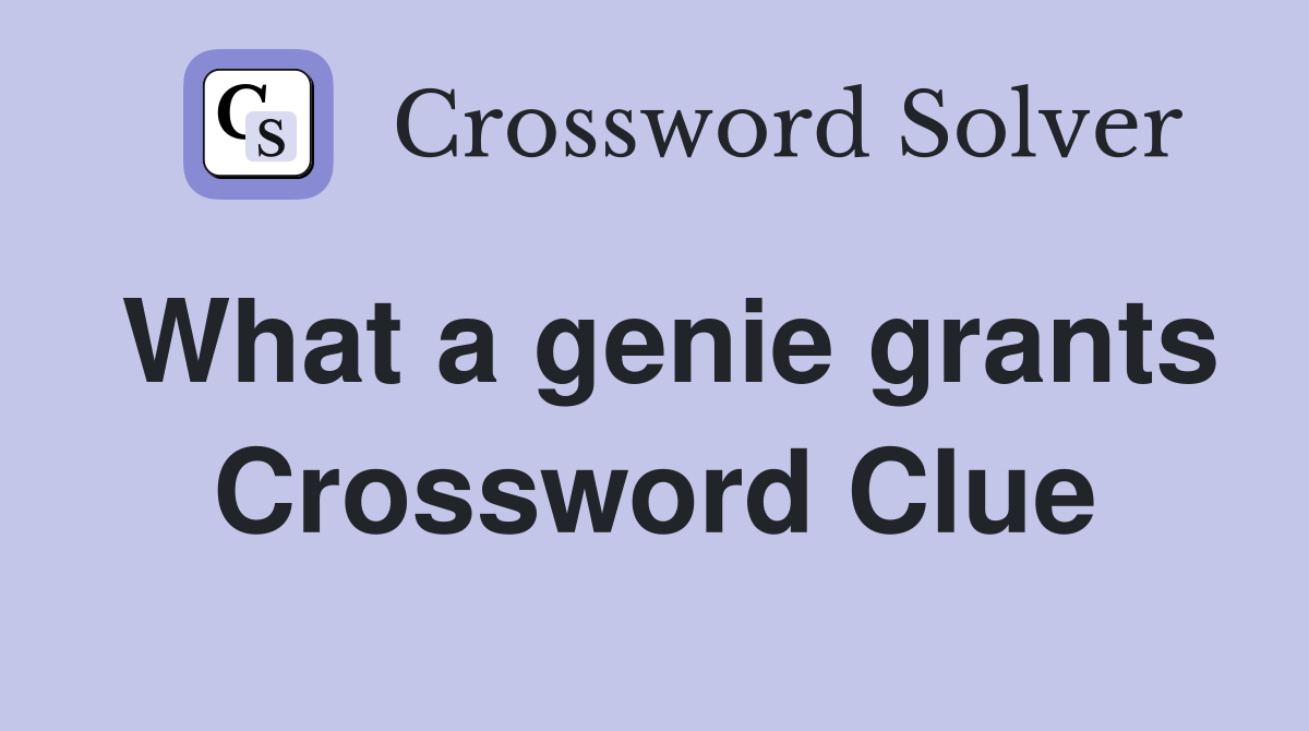 What a genie grants Crossword Clue