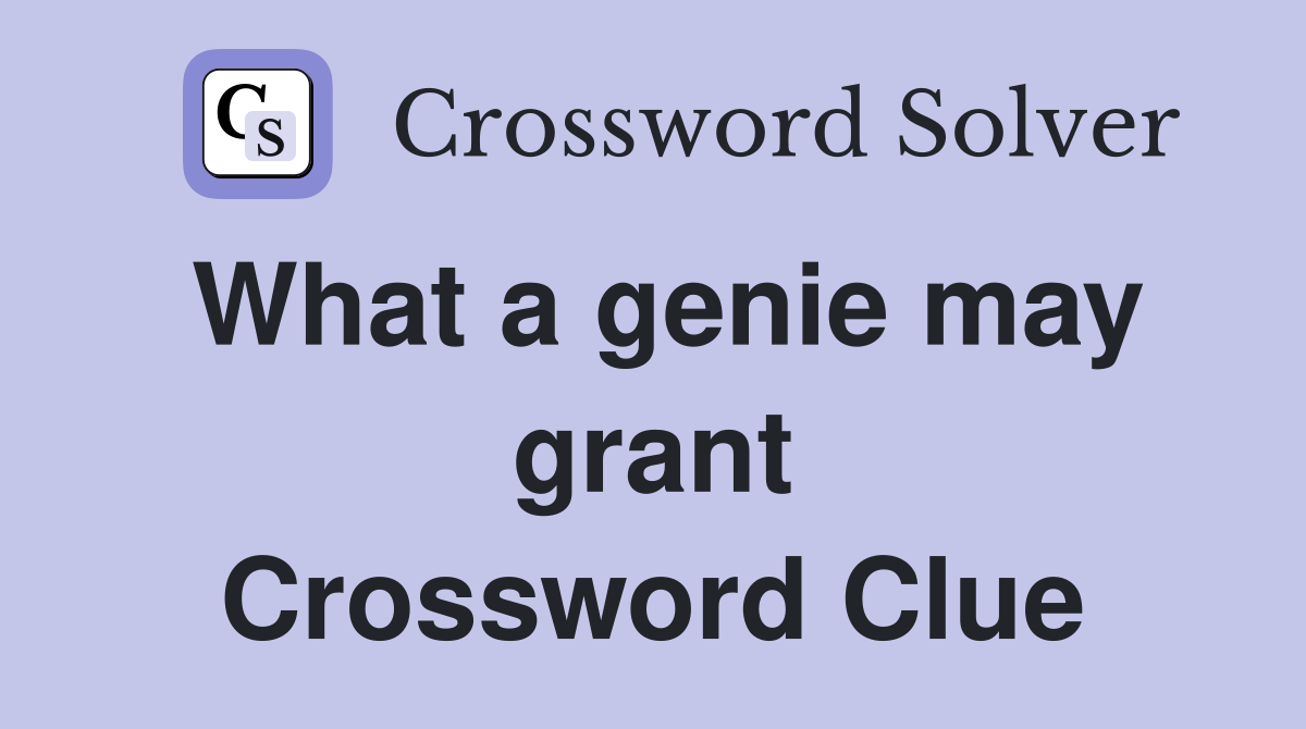 What a genie may grant Crossword Clue