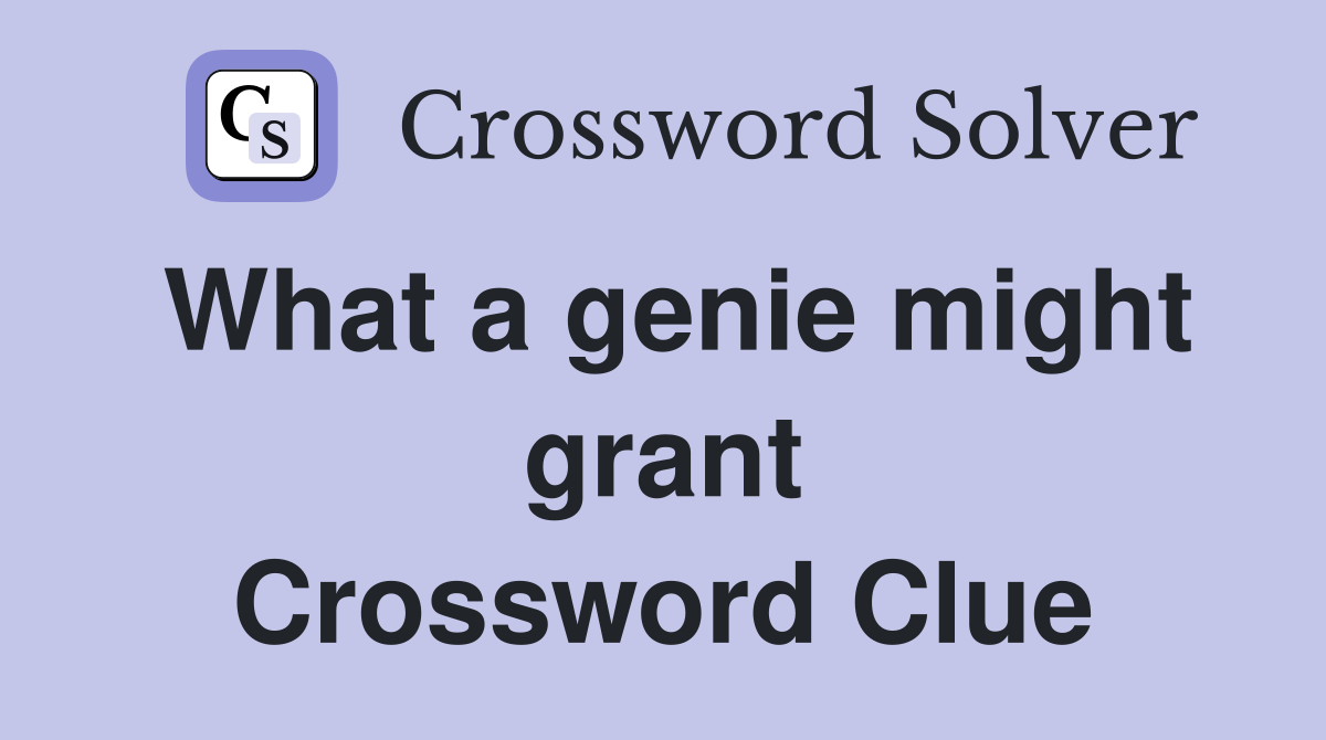 What a genie might grant Crossword Clue