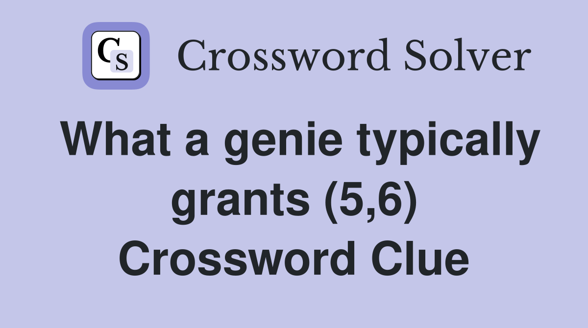 What a genie typically grants (5,6) Crossword Clue