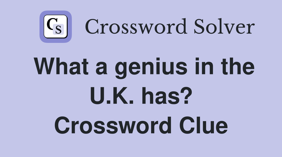 What a genius in the U.K. has? Crossword Clue