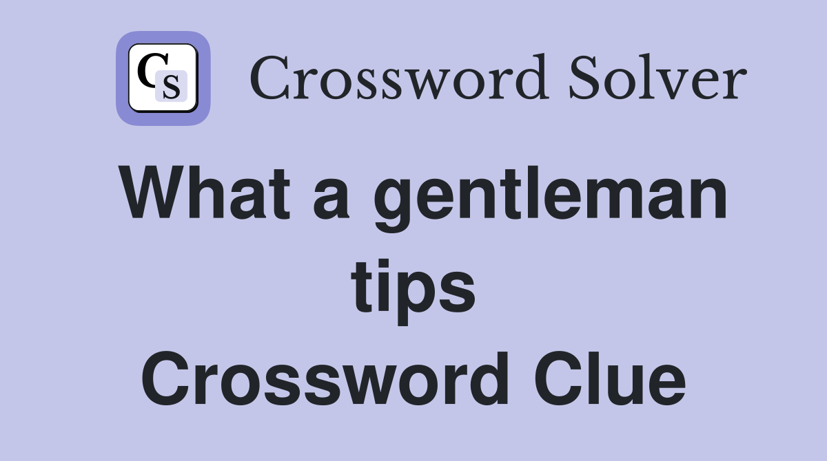 What a gentleman tips Crossword Clue