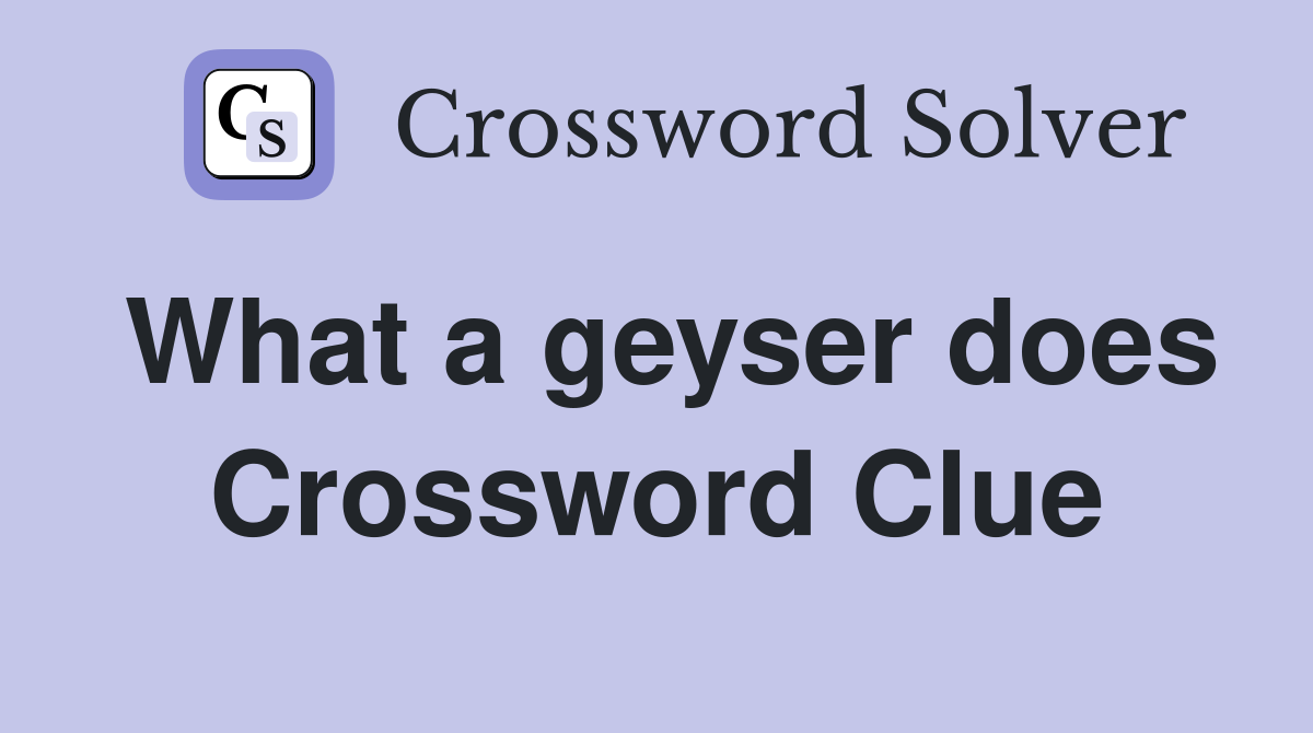 What a geyser does Crossword Clue