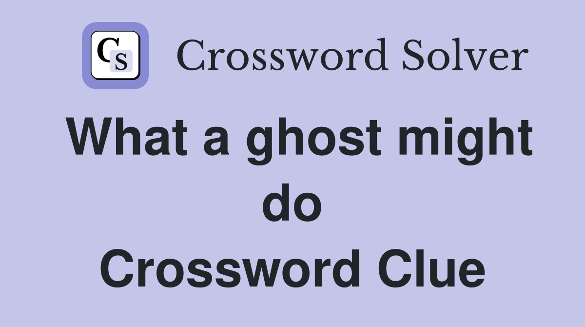 What a ghost might do Crossword Clue