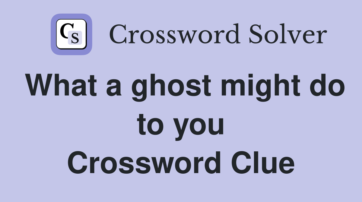 What a ghost might do to you Crossword Clue